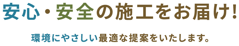 安心・安全の施工をお届け!環境にやさしい最適な提案をいたします。